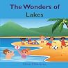 The Wonders of Lakes: A Fun and Informative Environment Book for Kids Ages 4-8 (The Wonders Series) The Wonders of Lakes: A Fun and Informative Environment Book for Kids Ages 4-8 (The Wonders Series)