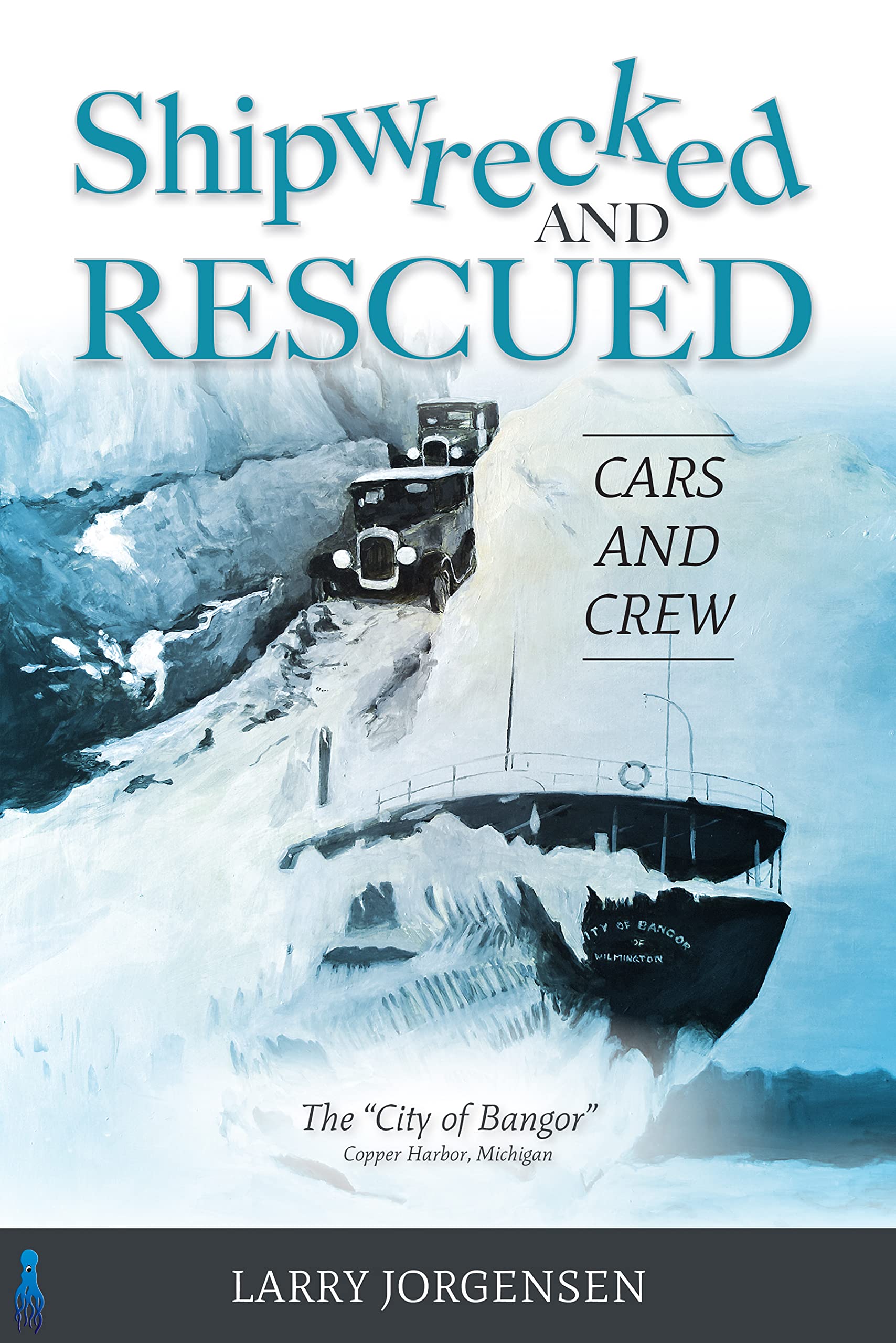 Shipwrecked and Rescued: Cars and Crew: The "City of Bangor" (Kindle Edition)