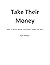 Take Their Money: How To Wr...
