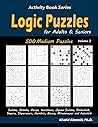 Logic Puzzles for Adults & Seniors: 500 Medium Puzzles (Sudoku, Shikaka, Masyu, Kuromasu, Jigsaw Sudoku, Slitherlink, Suguru, Skyscrapers, Numbrix, ... and Futoshiki) (Activity Book Series)
