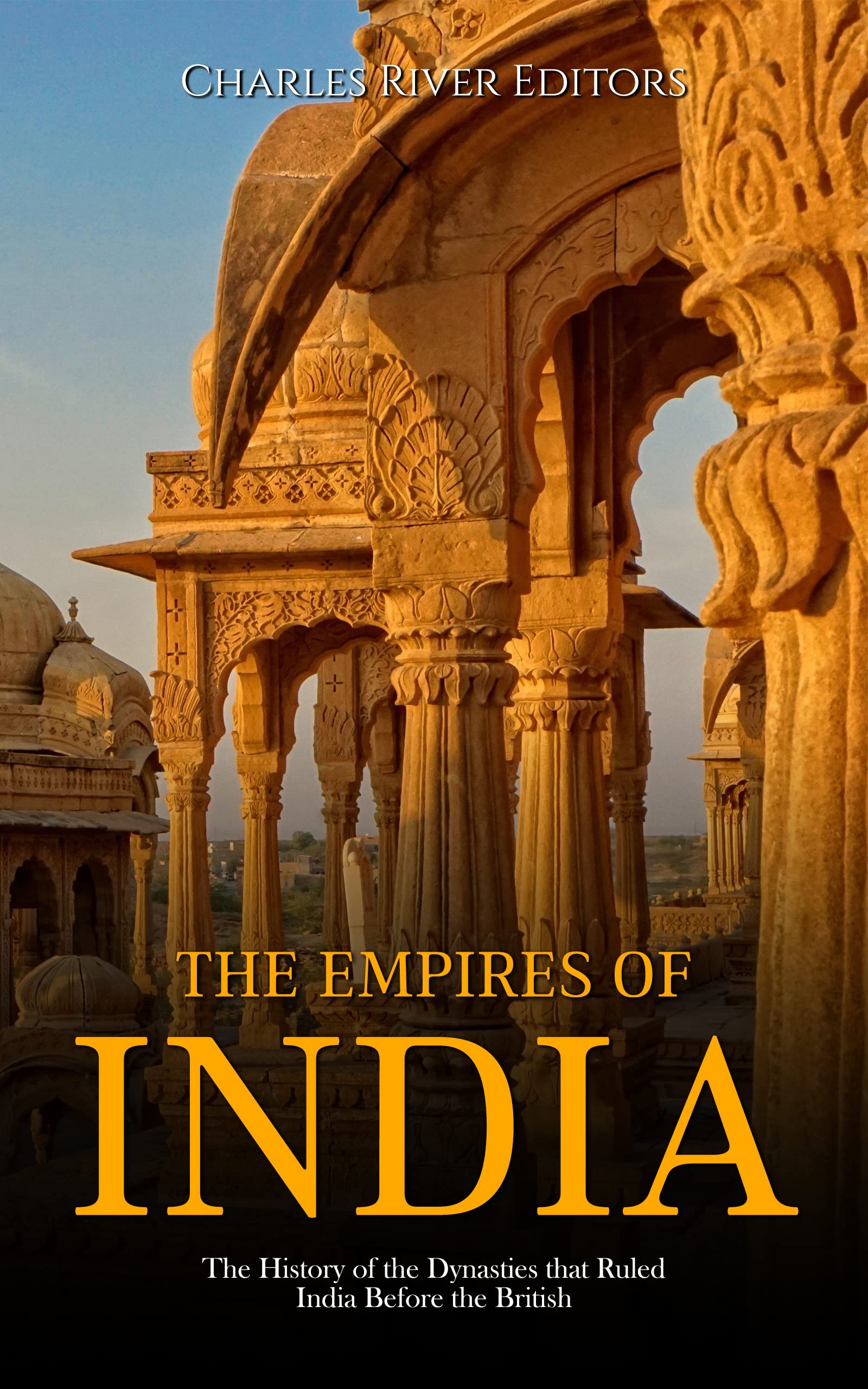 The Empires of India: The History of the Dynasties that Ruled India Before the British (Kindle Edition)