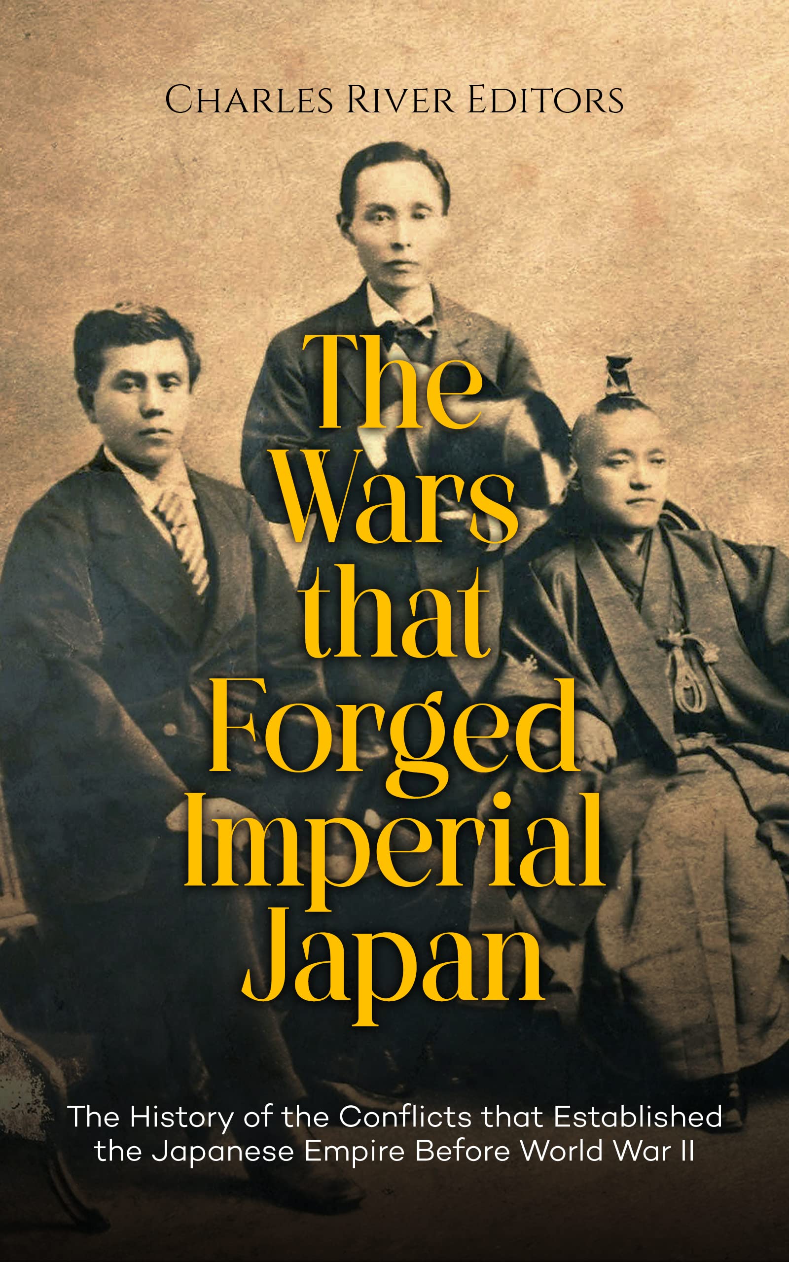 The Wars that Forged Imperial Japan: The History of the Conflicts that Established the Japanese Empire Before World War II (Kindle Edition)