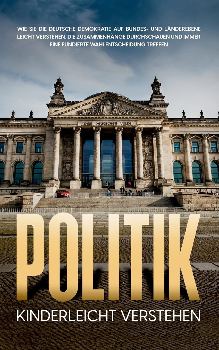 Politik kinderleicht verstehen: Wie Sie die deutsche Demokratie auf Bundes- und Länderebene leicht verstehen, die Zusammenhänge durchschauen und immer ... Wahlentscheidung treffen (German Edition)