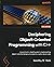 Deciphering Object-Oriented Programming with C++: A practical, in-depth guide to implementing object-oriented design principles to create robust code