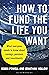 How to Fund the Life You Want: What everyone needs to know about savings, pensions and investments