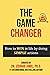 The Game Changer: How to WIN in Life by Doing SIMPLE Actions