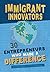 Immigrant Innovators: 30 Entrepreneurs Who Made a Difference: Biographies of Inspiring Immigrants and the Companies They Created. Stories of the Strength that Comes from Diversity