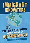 Immigrant Innovators: 30 Entrepreneurs Who Made a Difference: Biographies of Inspiring Immigrants and the Companies They Created. Stories of the Strength that Comes from Diversity