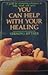 You Can Help With Your Healing: A Guide for Recovering Wholeness in Body, Mind, and Spirit