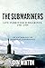 The Submariners: Life in British Submarines, 1901-1999 (20th Century Naval Innovations)