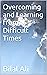 Overcoming and Learning from Difficult Times