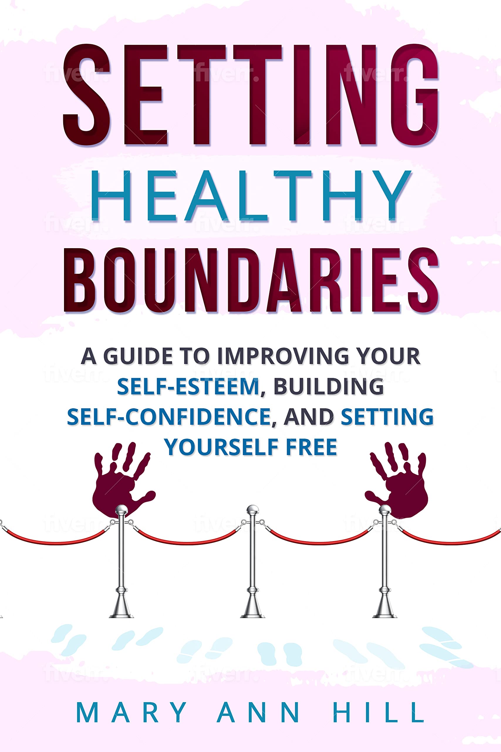 Setting Healthy Boundaries: A Guide to Improving Your Self-Esteem, Building Self-Confidence, and Setting Yourself Free (Kindle Edition)