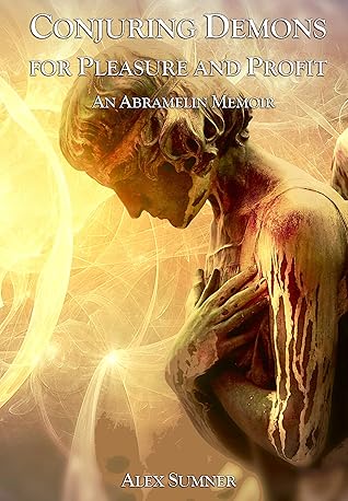 CONJURING DEMONS FOR PLEASURE AND PROFIT: An Abramelin Memoir