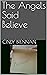 The Angels Said Believe by Cindy Brennan