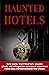 Haunted Hotels: Eerie events, fright-filled facts, ghoulish ghosts, and unforgettable paranormal experiences from hotels around the world