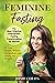 Feminine Fasting: The Most Effective Intermittent Fasting Transformation for Women to Lose Weight, Restore Metabolism, and Finally See Results!