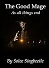 As all things end (The Good Mage #3)