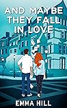 And Maybe They Fall In Love by Emma      Hill