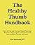 The Healthy Thumb Handbook: How to Treat and Prevent Thumb Pain from Repetitive Strain Injury, Carpometacarpal Joint Arthritis, Trauma, and more!