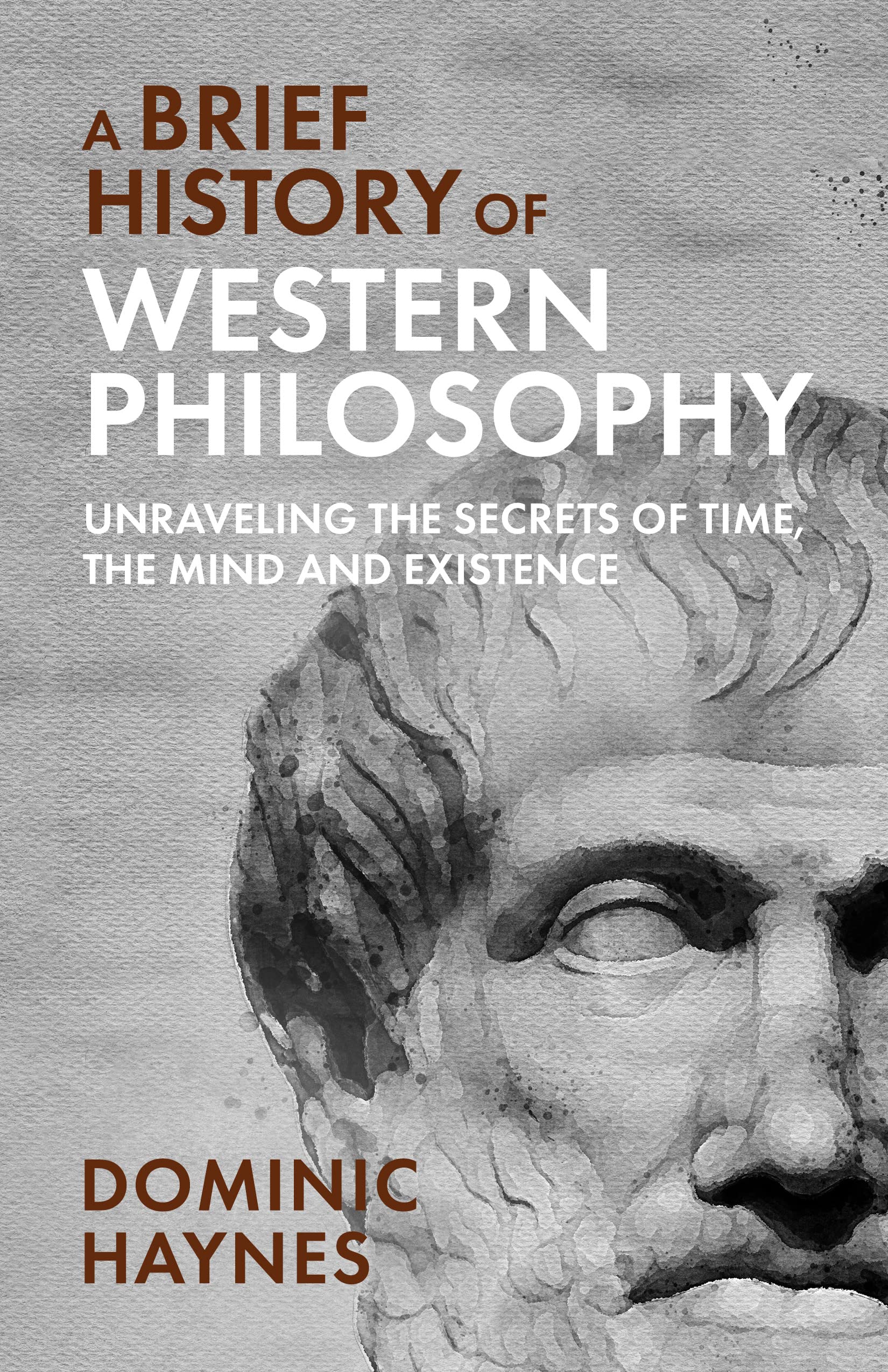 A Brief History of Western Philosophy: Unraveling the Secrets of Time, the Mind, and Existence (Kindle Edition)