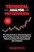 Technical Analysis for Beginners: The Ultimate Guide to Understanding Price Action Trading and Using Candlestick Chart Patterns to Analyze the Financial Market with Confidence