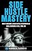Side Hustle Mastery: The Si...
