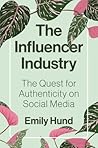 The Influencer Industry by Emily Hund The Influencer Industry by Emily Hund