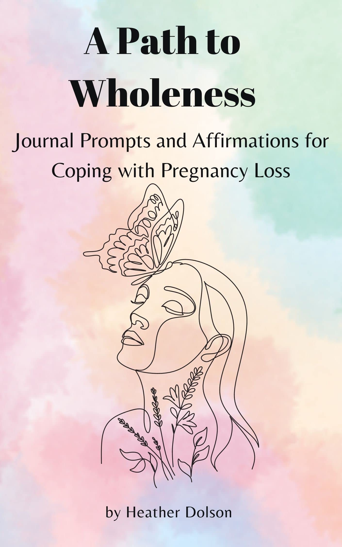 A Path to Wholeness: Journal Prompts and Affirmations for Coping with Pregnancy Loss (Kindle Edition)