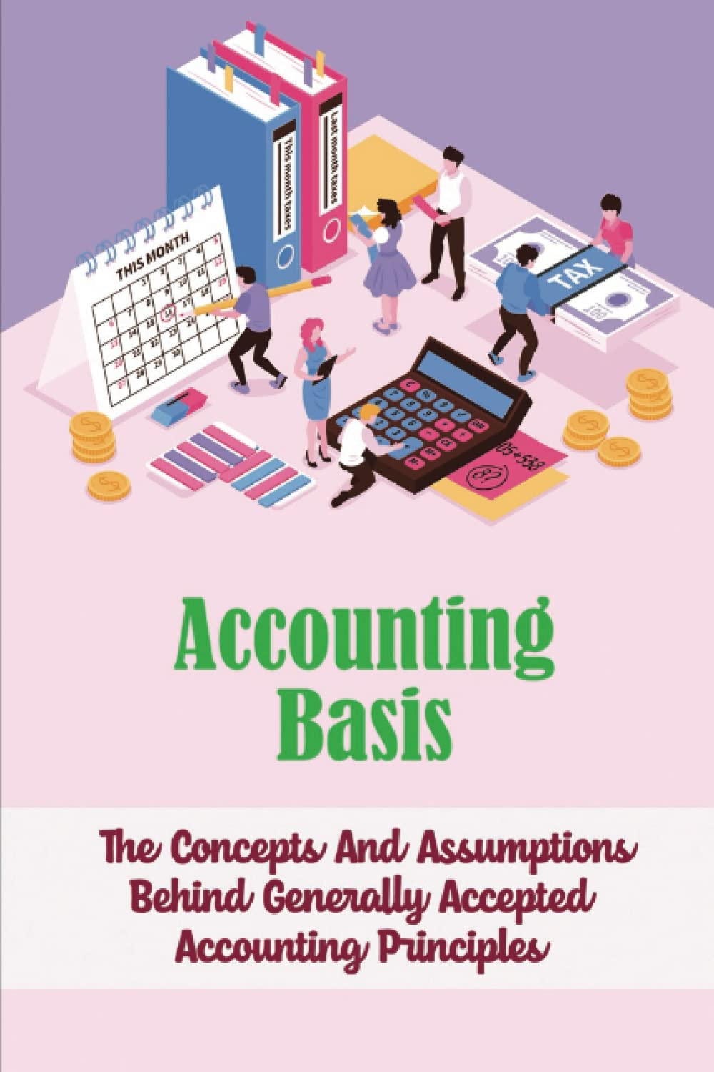Accounting Basis: The Concepts And Assumptions Behind Generally Accepted Accounting Principles (Paperback)