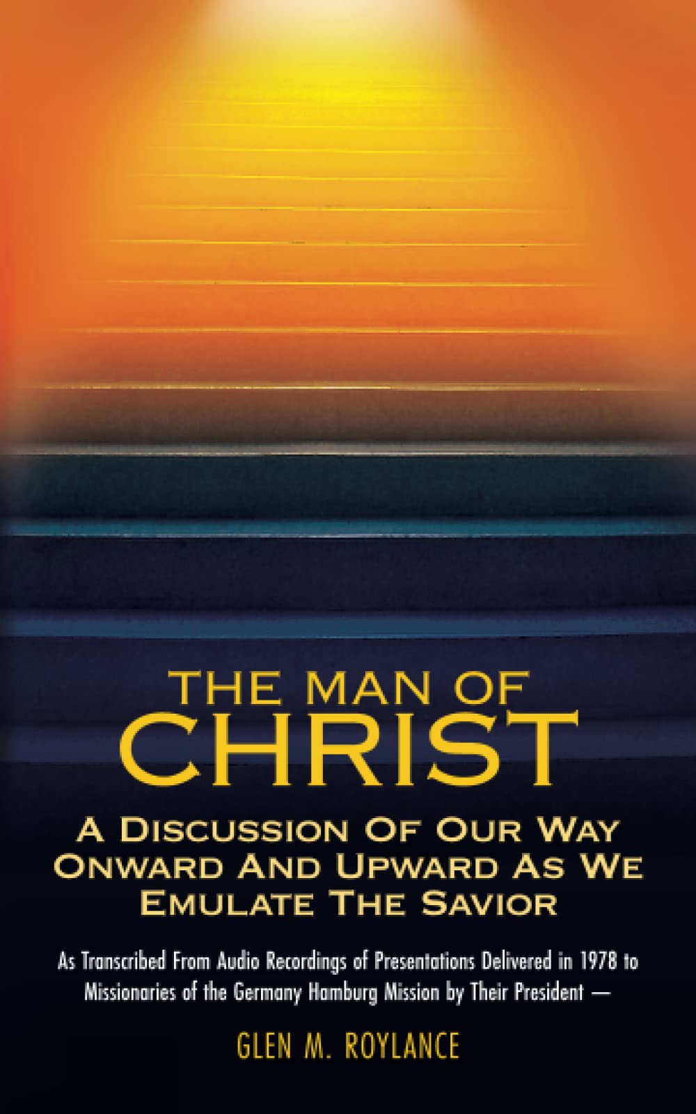 THE MAN OF CHRIST: A Discussion Of Our Way Onward And Upward As We Emulate The Savior (Paperback)