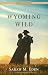 Wyoming Wild by Sarah M. Eden Wyoming Wild by Sarah M. Eden