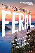 Feral: Losing Myself and Finding My Way in America’s National Parks