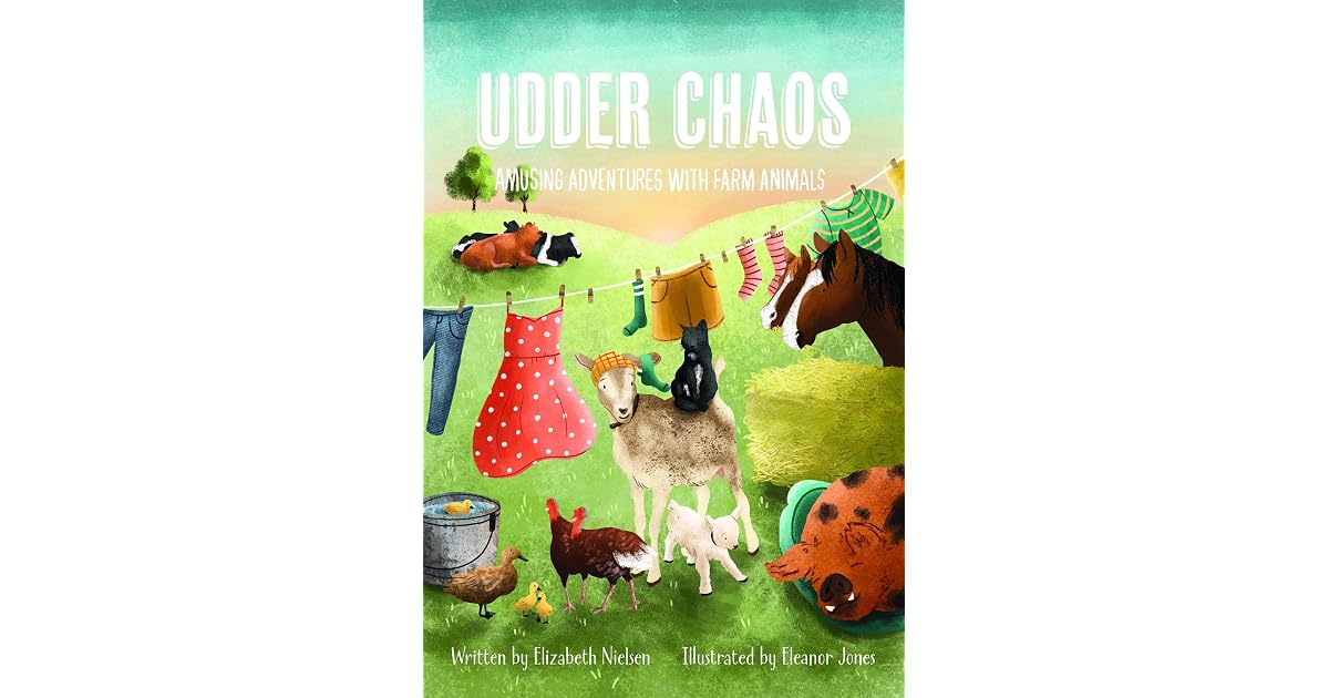 Udder Chaos Amusing Adventures with Farm Animals by Elizabeth Nielsen