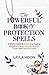 The Powerful Book of Protection Spells: A Witch’s Guide to Defending Against Negative Energy, Psychic Attacks, Curses, and Harmful Spirits