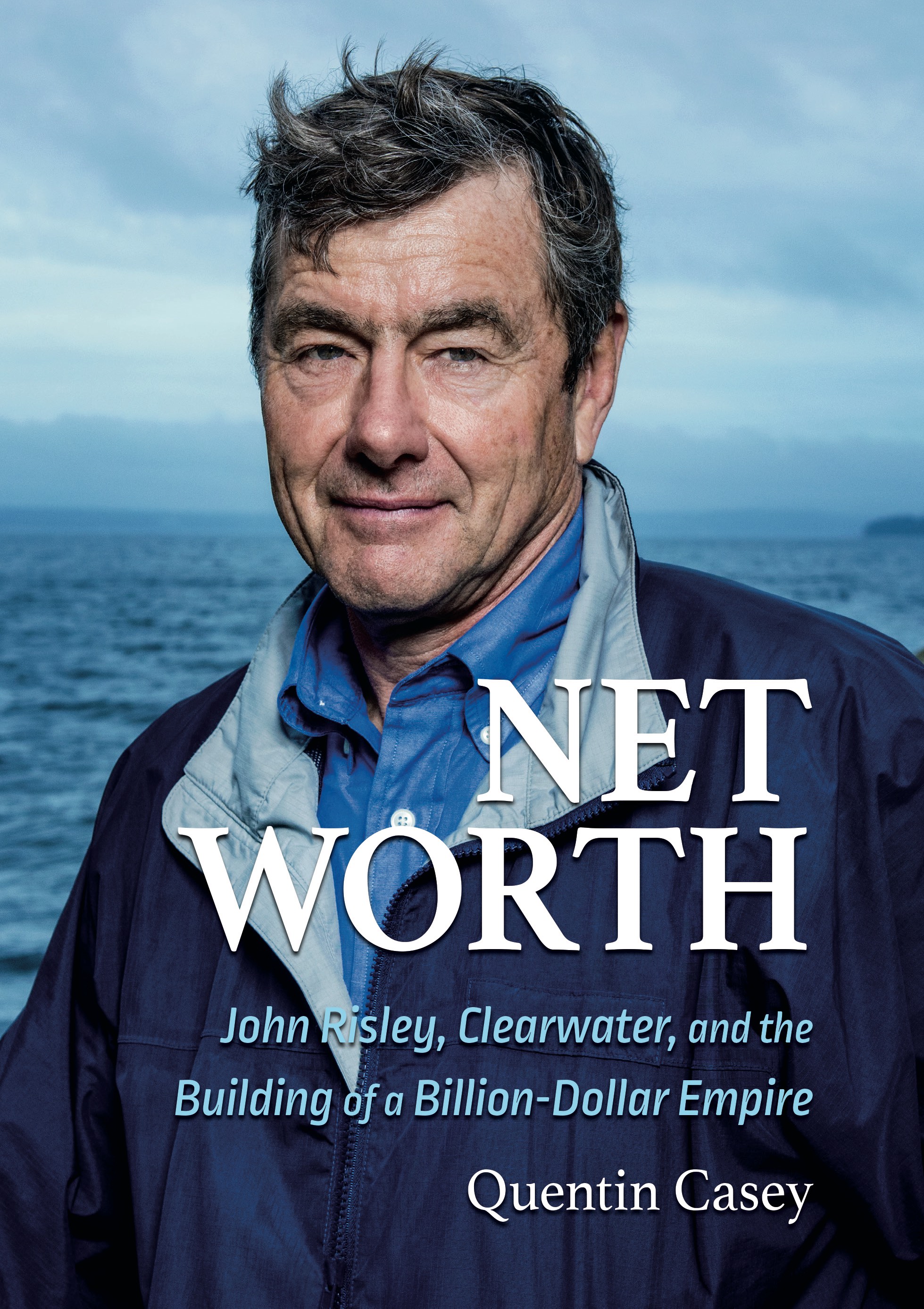 Net Worth: John Risley, Clearwater, and the Building of a Billion-Dollar Empire