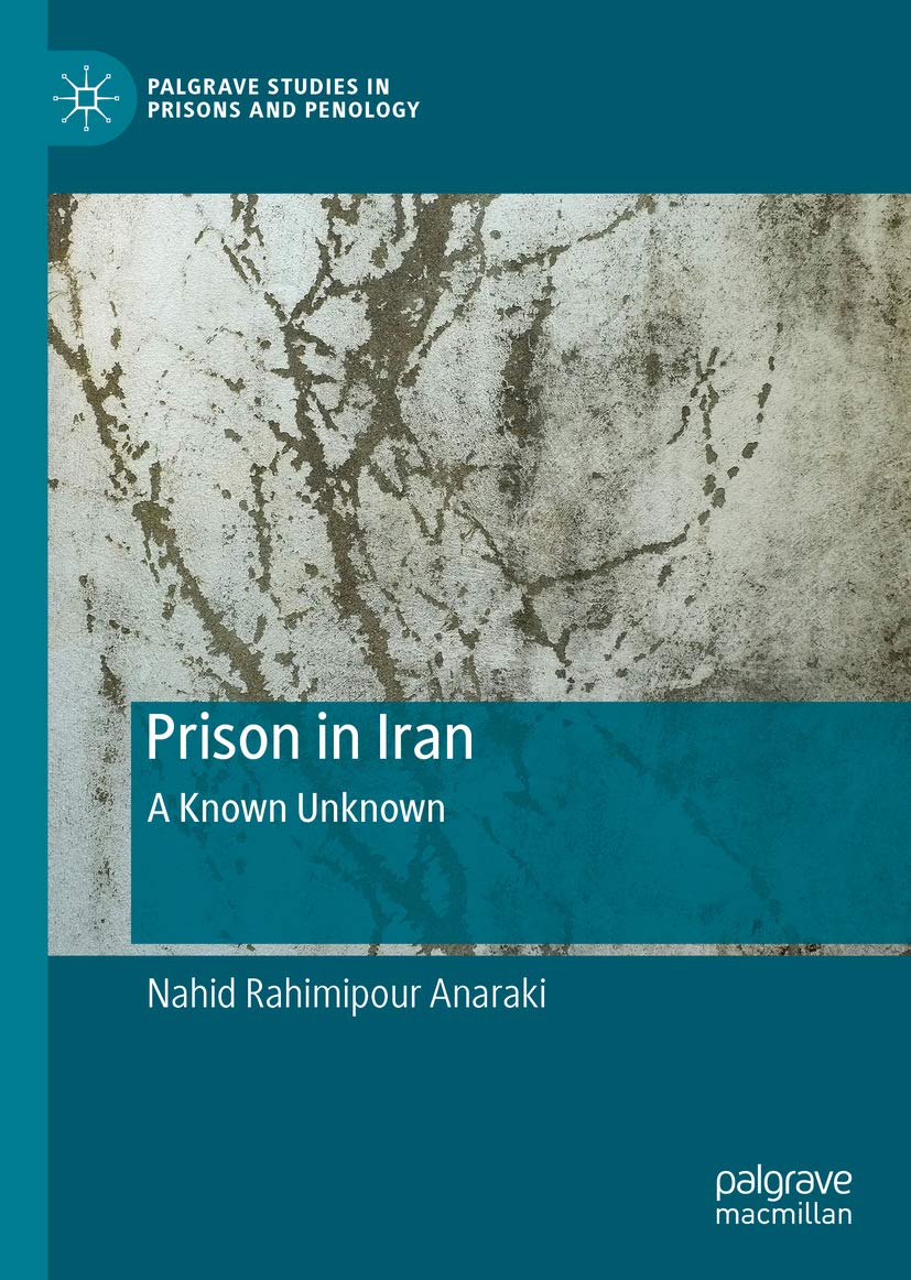 Prison in Iran: A Known Unknown (Palgrave Studies in Prisons and Penology)