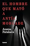 El hombre que mató a Antía Morgade by Arantza Portabales