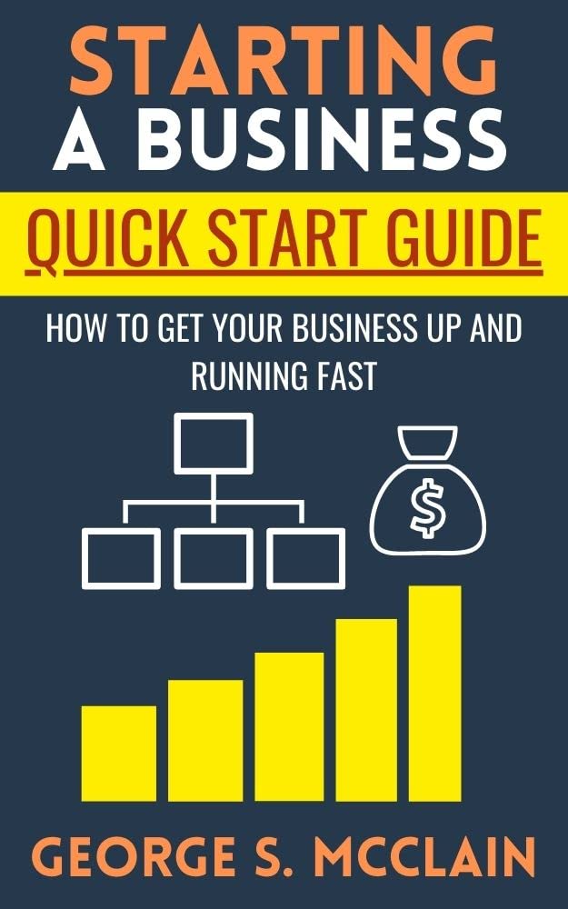 Starting a Business Quick Start Guide: How to get your business up and running fast (Kindle Edition)
