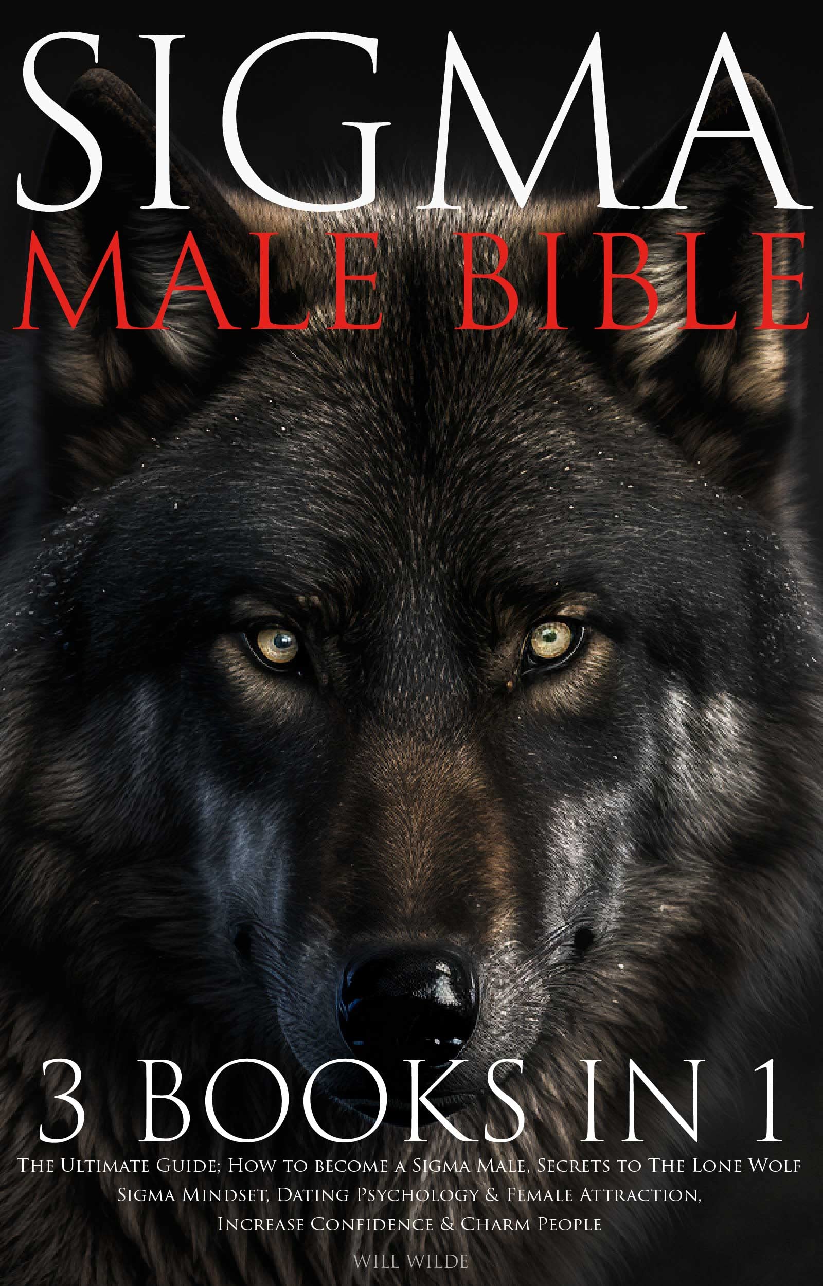 Sigma Male Bible: 3 Books in 1, The Ultimate Guide; How to Become a Sigma Male, Secrets to The Lone Wolf Sigma Male Mindset, Increase Self-Confidence, Master Self-Reliance, Earn Respect & Date Better (Kindle Edition)
