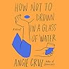 How Not to Drown in a Glass of Water by Angie Cruz