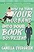 How to Turn Your Husband into Your Book Boyfriend (How to Rom-com)