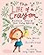 The Life of a Crayon: A Colorful Story of Never-Ending Beginnings