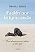 Pasión por la ignorancia: Qué elegimos no saber y por qué (Contextos) (Spanish Edition)