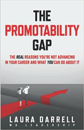 The Promotability Gap: The REAL Reasons You're Not Advancing in Your Career and What YOU Can Do About It