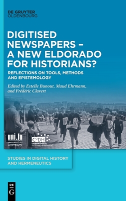 Digitised Newspapers – A New Eldorado for Historians?: Reflections on Tools, Methods and Epistemology (Studies in Digital History and Hermeneutics, 3)