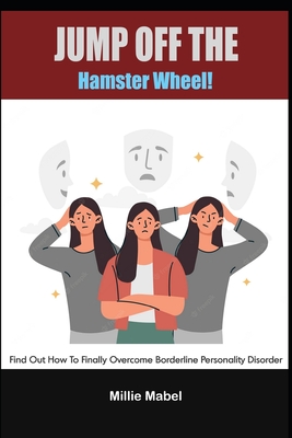 JUMP OFF THE HAMSTER WHEEL!: FIND OUT HOW TO FINALLY OVERCOME BORDERLINE PERSONALITY DISORDER