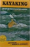 Kayaking:The New Whitewater Sport For Everybody Kayaking:The New Whitewater Sport For Everybody