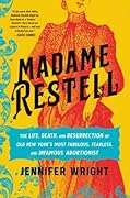 Madame Restell: The Life, Death, and Resurrection of Old New York's Most Fabulous, Fearless, and Infamous Abortionist