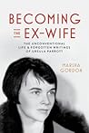 Becoming the Ex-Wife: The Unconventional Life and Forgotten Writings of Ursula Parrott