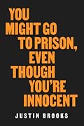 You Might Go to Prison, Even Though You&#x27;re Innocent 